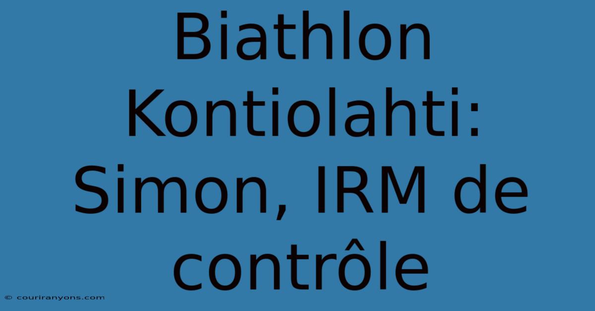 Biathlon Kontiolahti: Simon, IRM De Contrôle