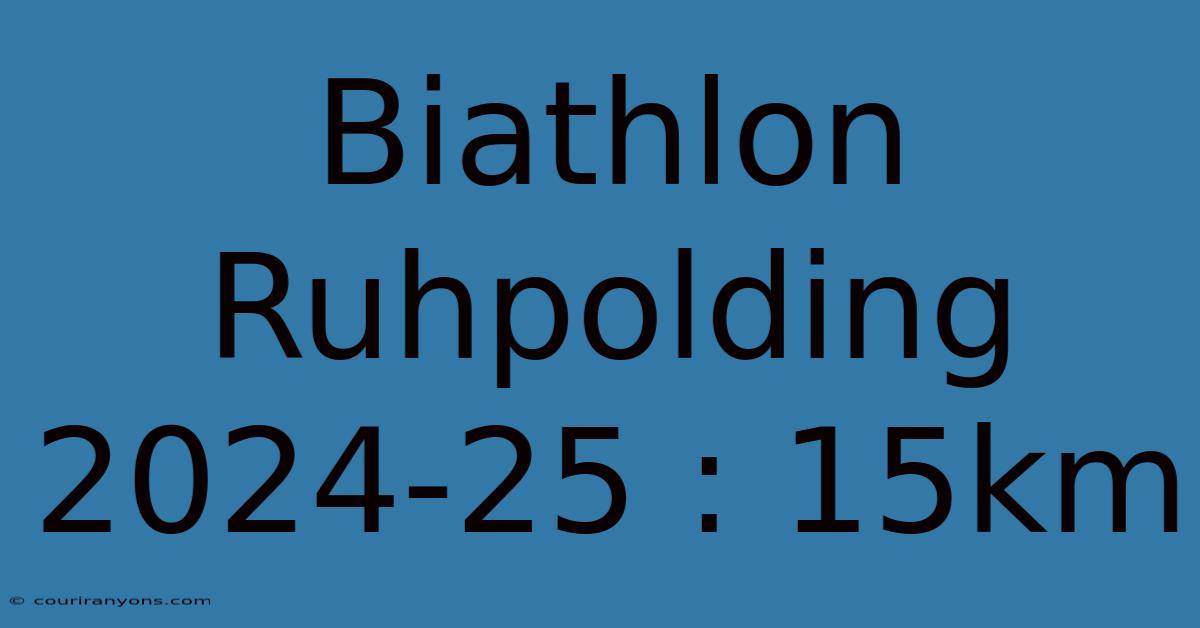 Biathlon Ruhpolding 2024-25 : 15km