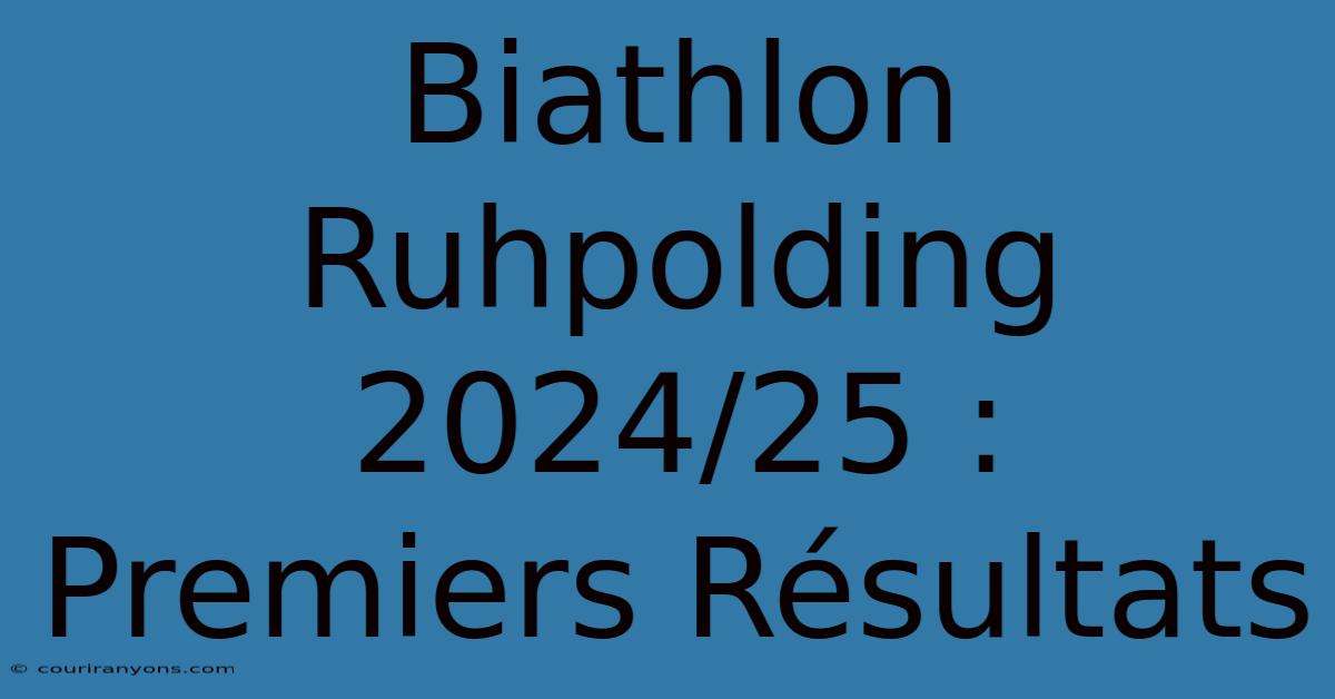 Biathlon Ruhpolding 2024/25 : Premiers Résultats