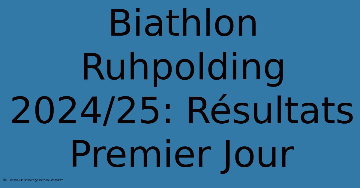 Biathlon Ruhpolding 2024/25: Résultats Premier Jour