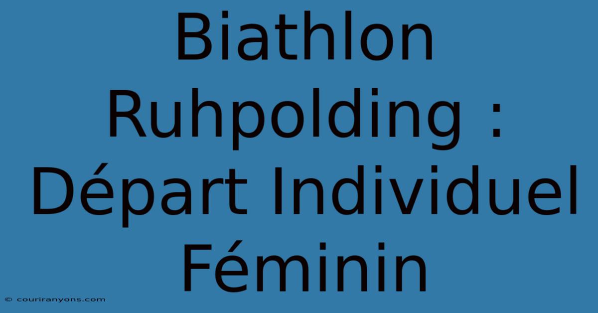 Biathlon Ruhpolding : Départ Individuel Féminin