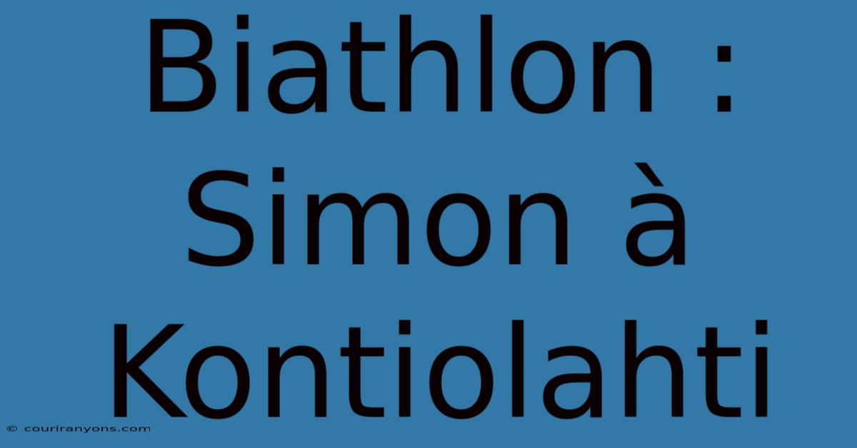 Biathlon : Simon À Kontiolahti