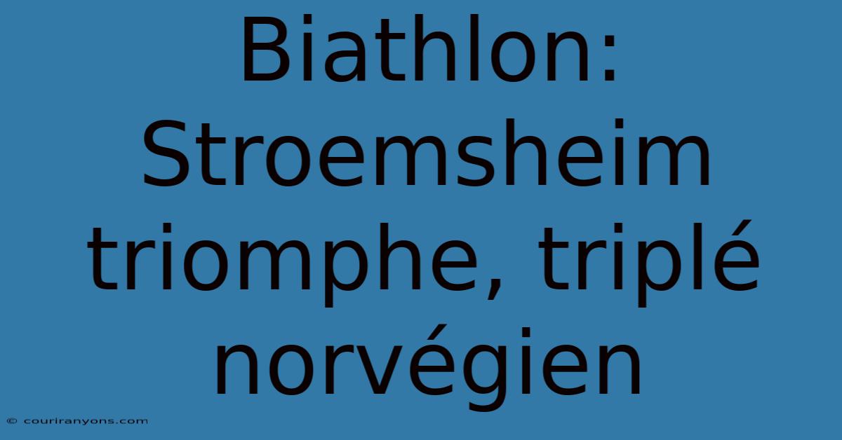 Biathlon: Stroemsheim Triomphe, Triplé Norvégien