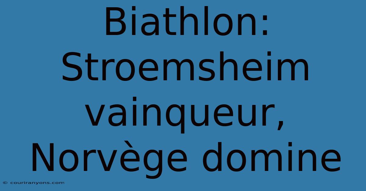 Biathlon: Stroemsheim Vainqueur, Norvège Domine