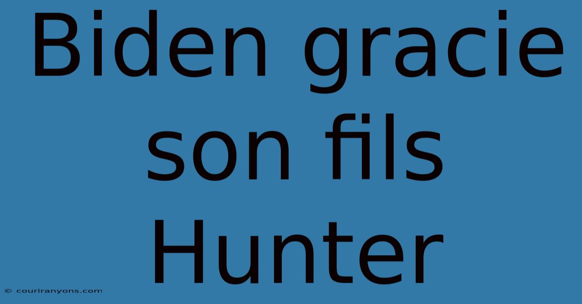 Biden Gracie Son Fils Hunter