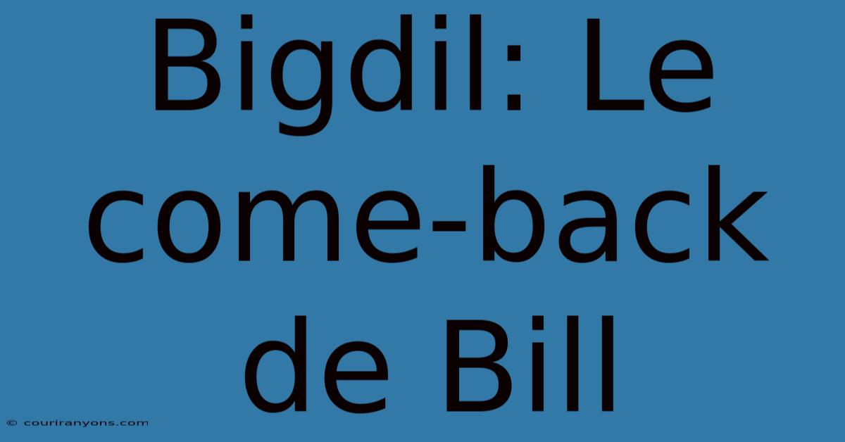 Bigdil: Le Come-back De Bill