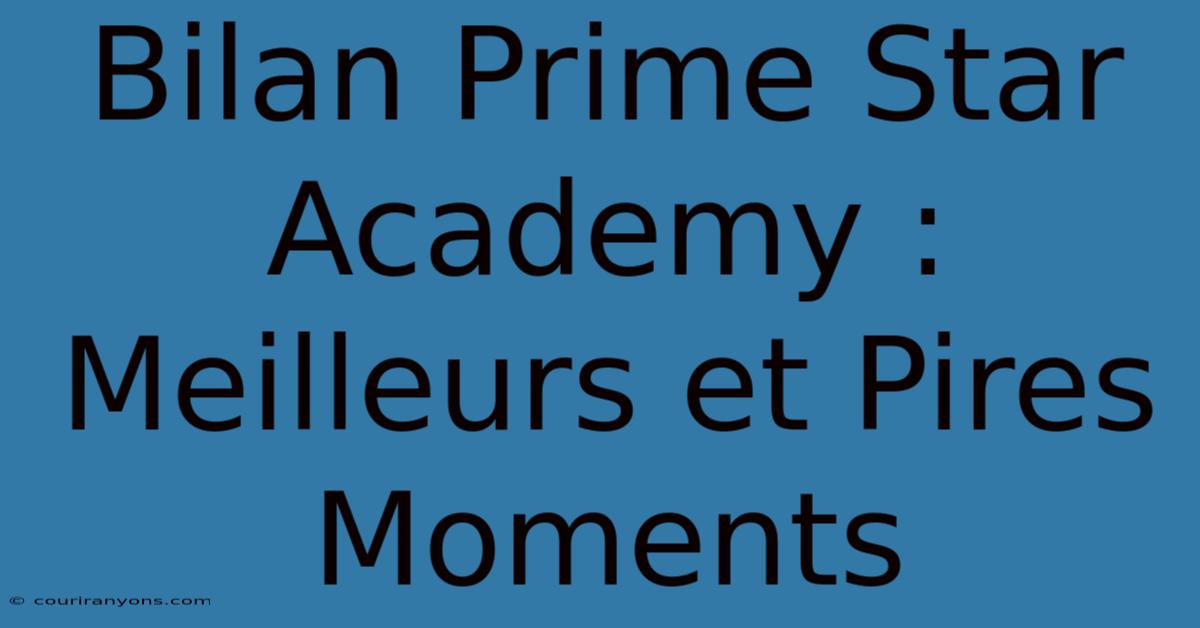 Bilan Prime Star Academy : Meilleurs Et Pires Moments