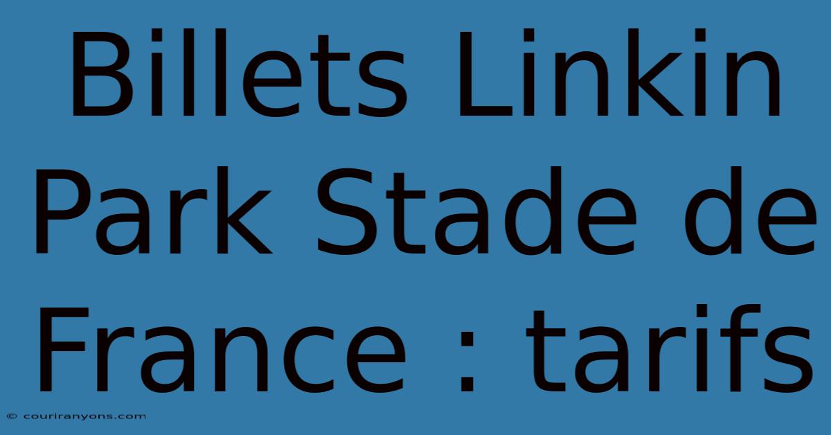 Billets Linkin Park Stade De France : Tarifs