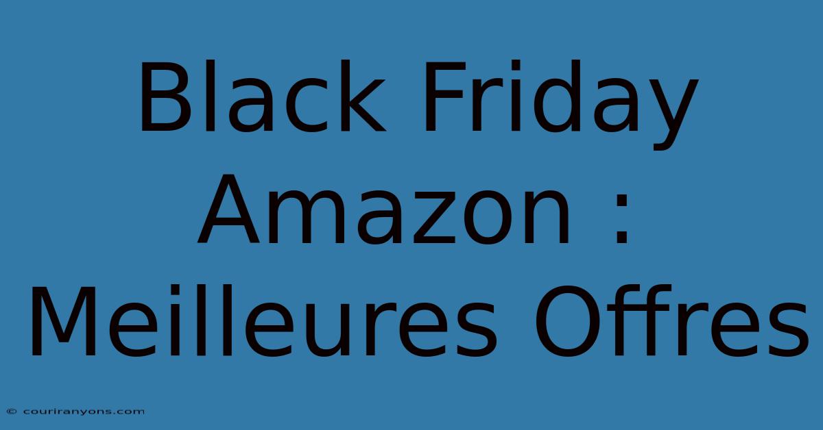 Black Friday Amazon : Meilleures Offres