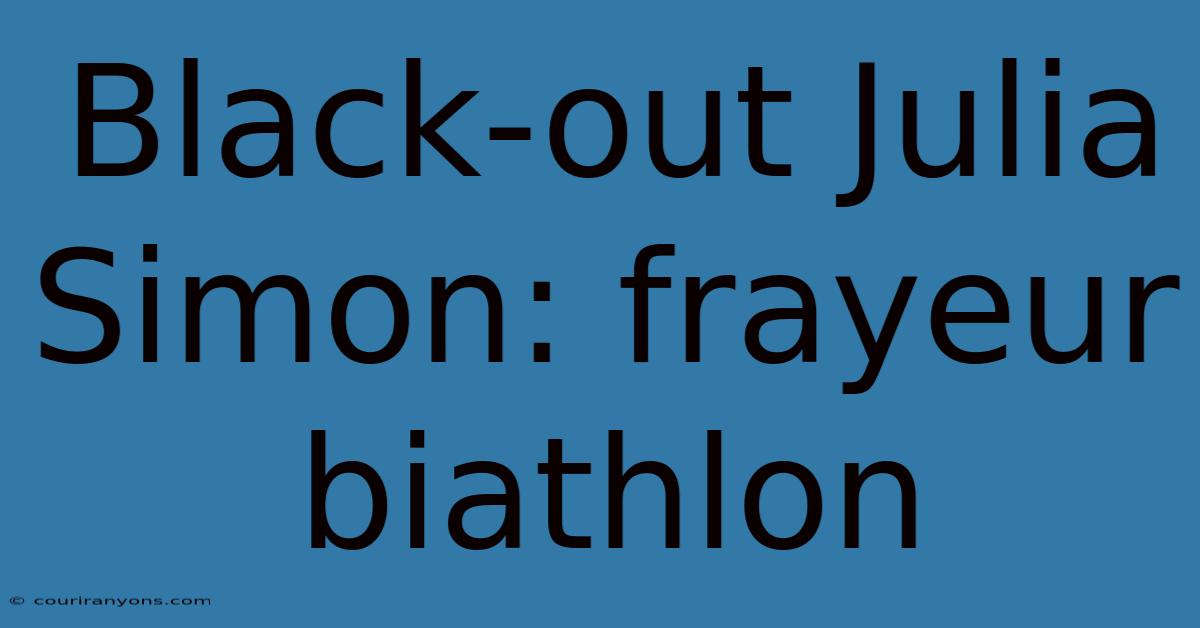 Black-out Julia Simon: Frayeur Biathlon