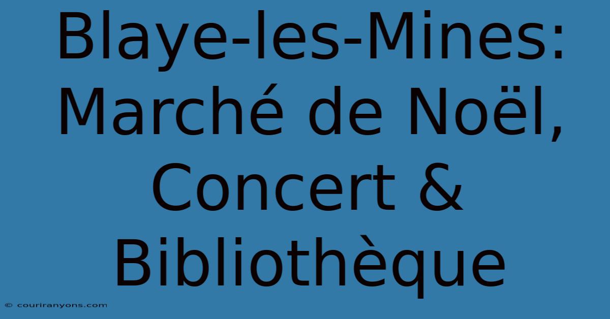 Blaye-les-Mines: Marché De Noël, Concert & Bibliothèque