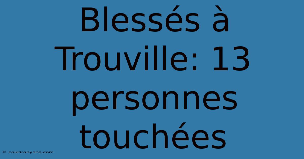 Blessés À Trouville: 13 Personnes Touchées