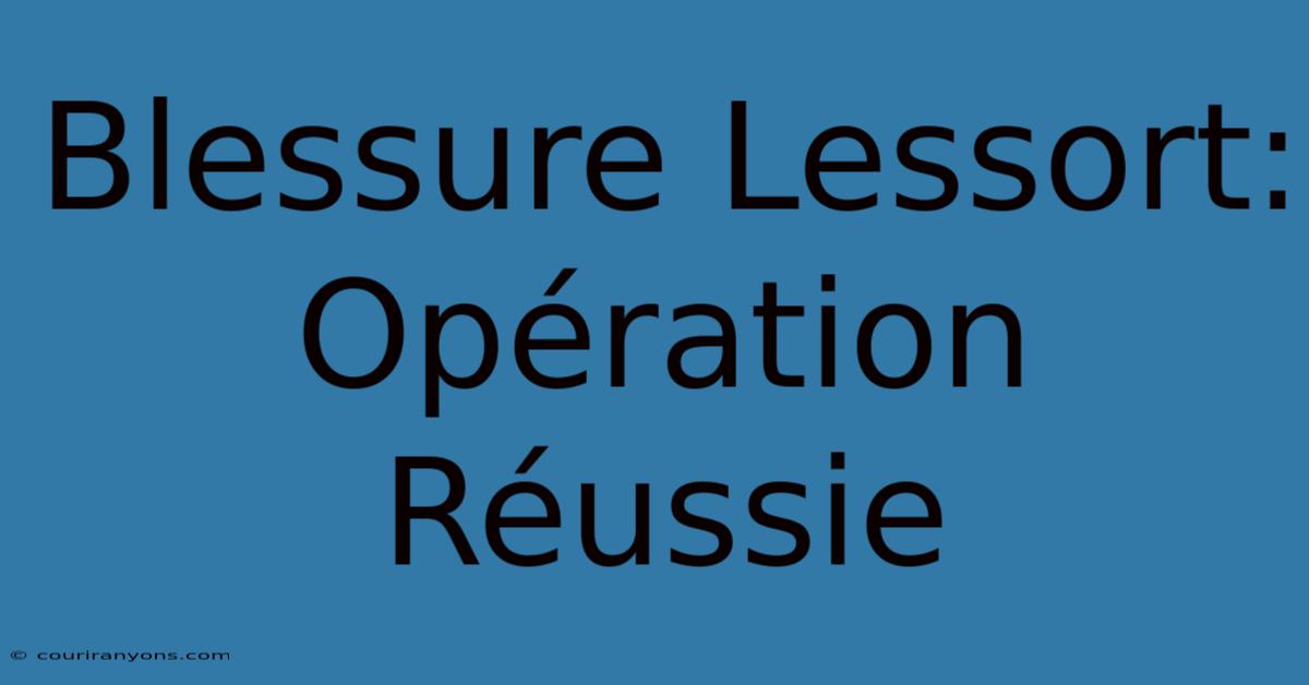 Blessure Lessort: Opération Réussie