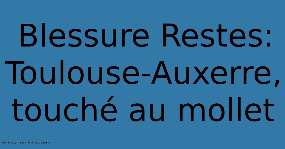 Blessure Restes:  Toulouse-Auxerre, Touché Au Mollet