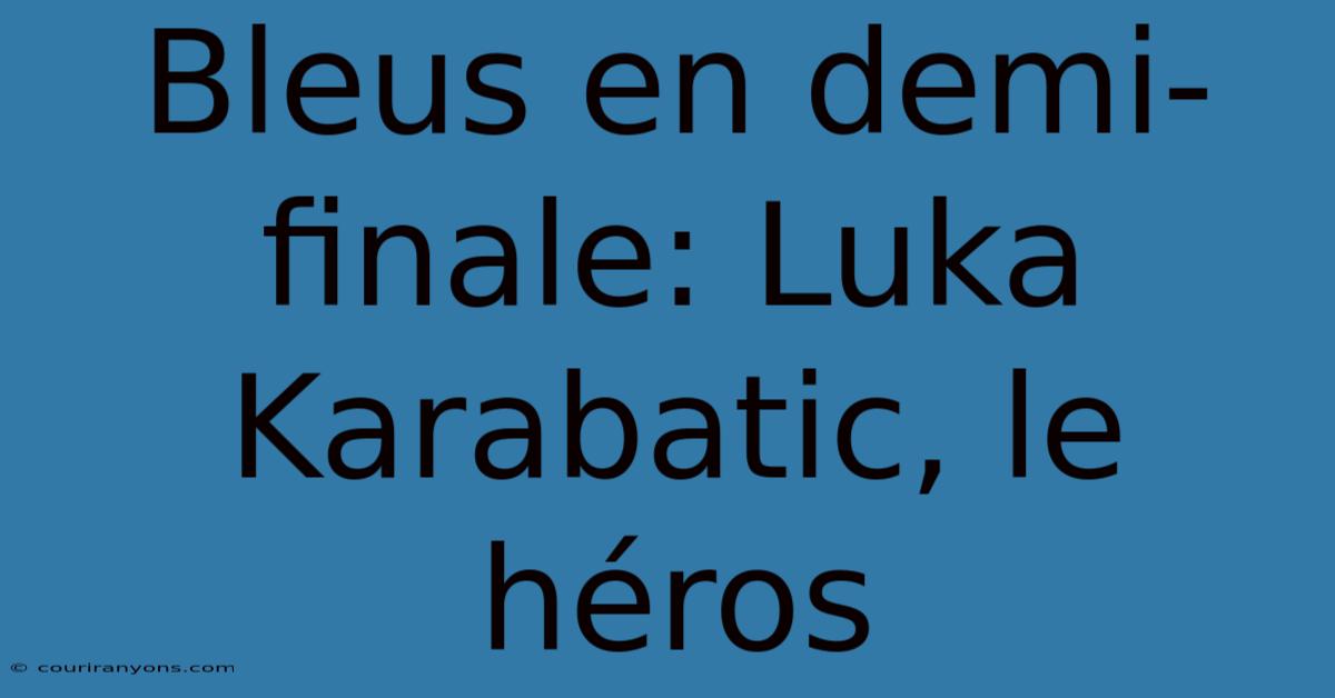 Bleus En Demi-finale: Luka Karabatic, Le Héros