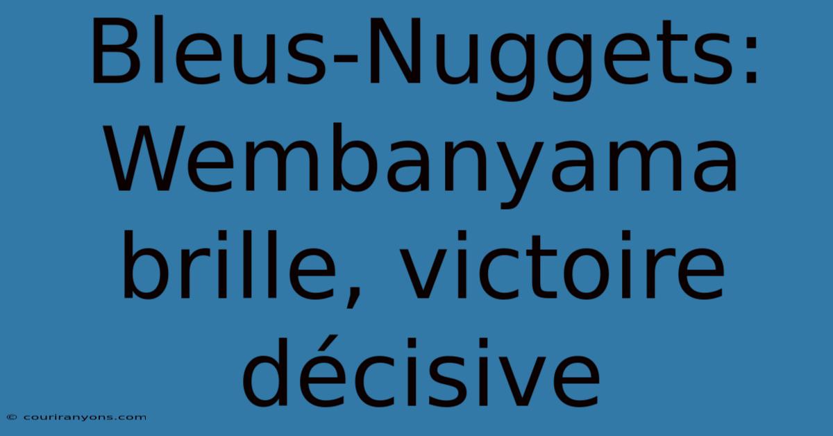 Bleus-Nuggets: Wembanyama Brille, Victoire Décisive