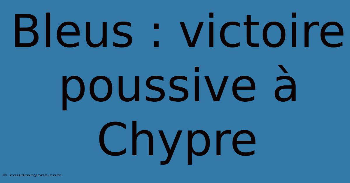 Bleus : Victoire Poussive À Chypre