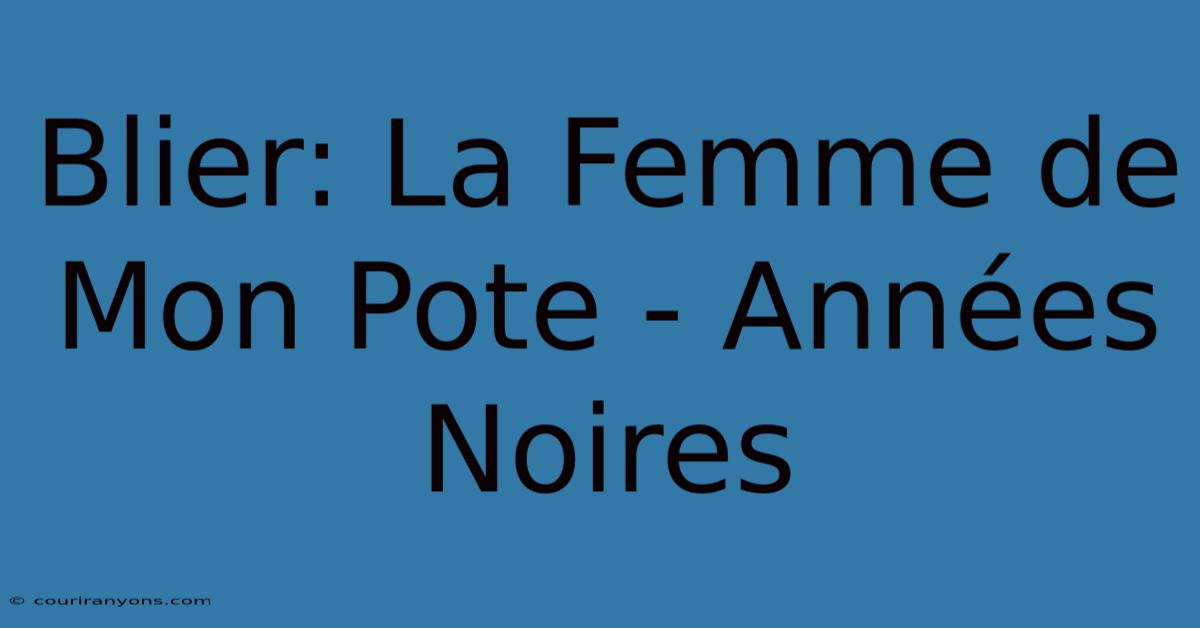 Blier: La Femme De Mon Pote - Années Noires