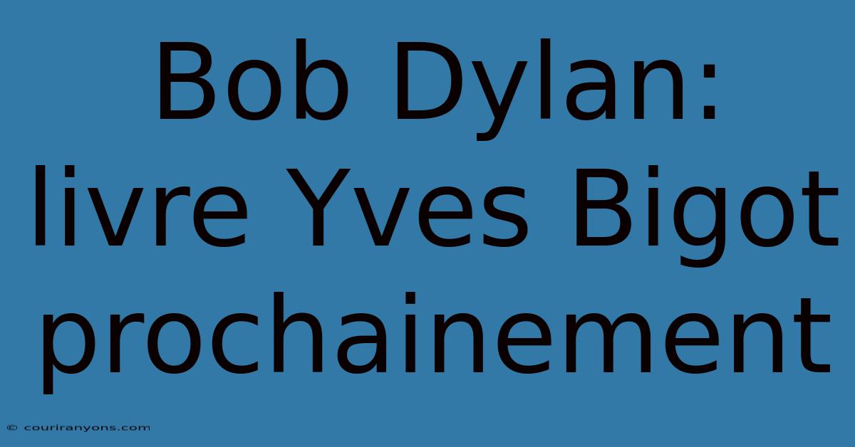 Bob Dylan: Livre Yves Bigot Prochainement