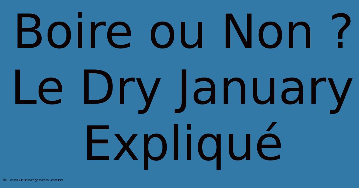 Boire Ou Non ? Le Dry January Expliqué