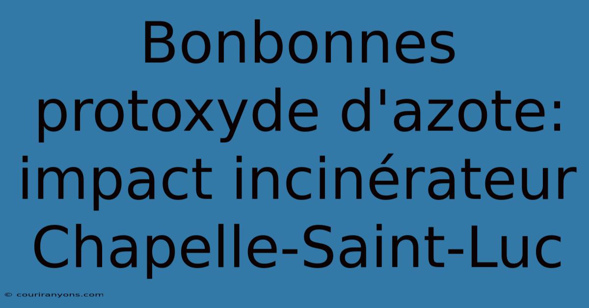 Bonbonnes Protoxyde D'azote: Impact Incinérateur Chapelle-Saint-Luc