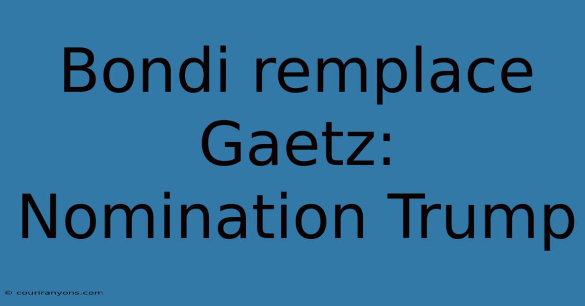 Bondi Remplace Gaetz: Nomination Trump