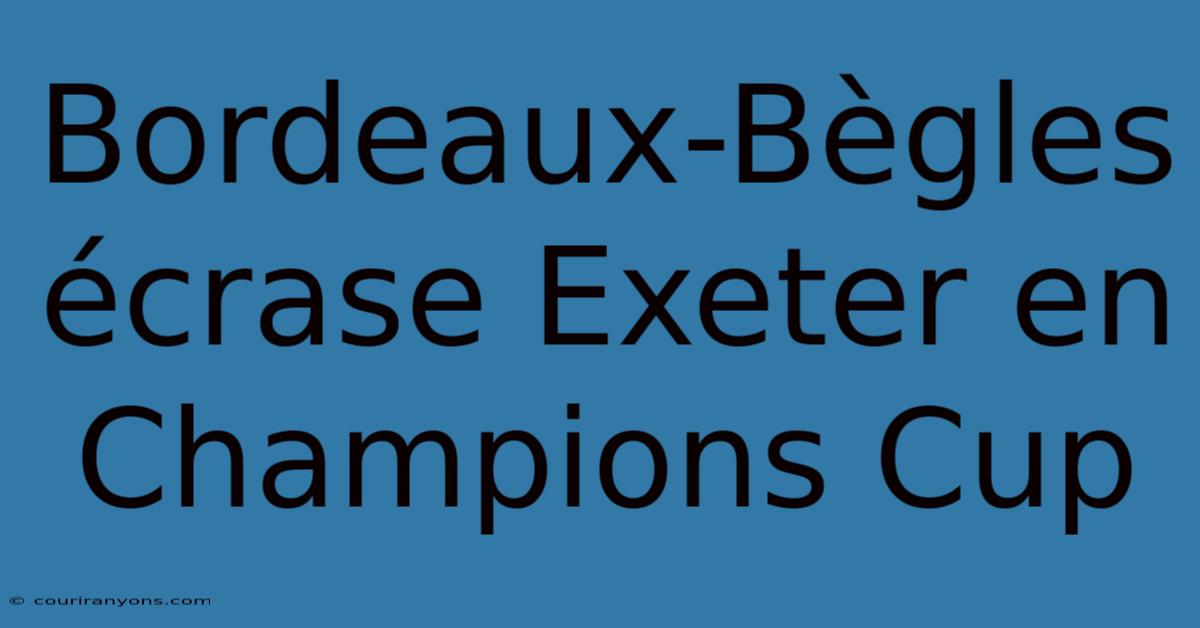 Bordeaux-Bègles Écrase Exeter En Champions Cup