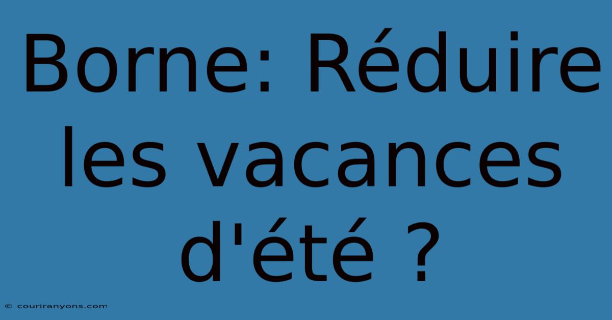 Borne: Réduire Les Vacances D'été ?  