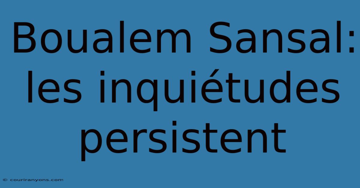 Boualem Sansal: Les Inquiétudes Persistent