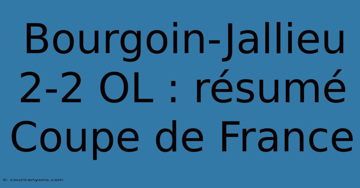 Bourgoin-Jallieu 2-2 OL : Résumé Coupe De France