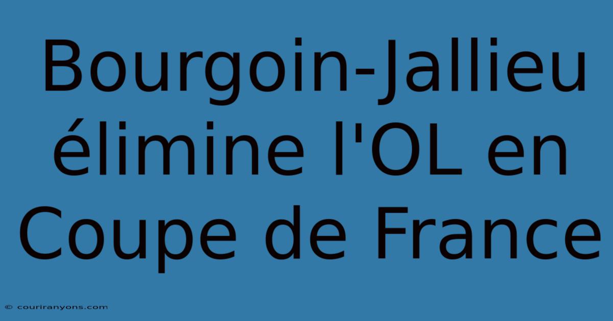 Bourgoin-Jallieu Élimine L'OL En Coupe De France