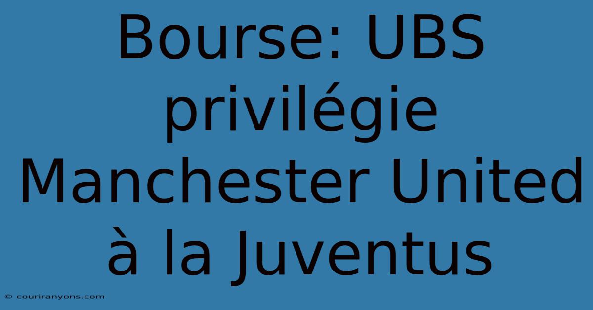 Bourse: UBS Privilégie Manchester United À La Juventus