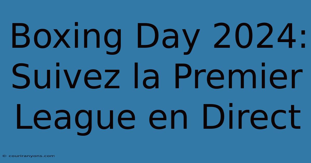 Boxing Day 2024: Suivez La Premier League En Direct