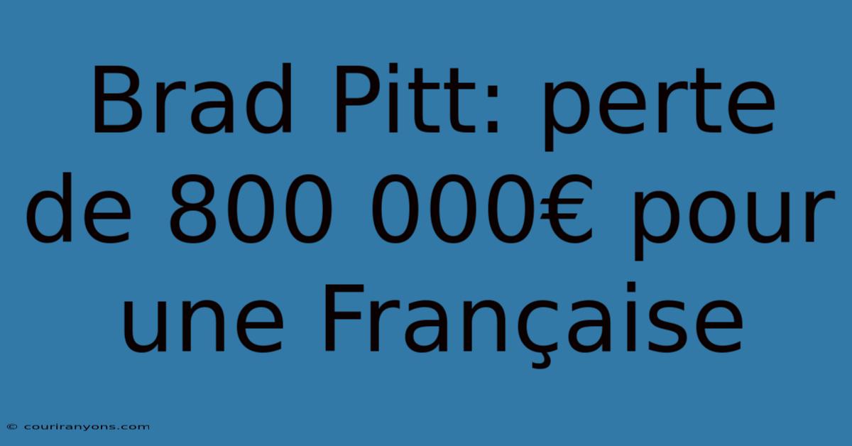 Brad Pitt: Perte De 800 000€ Pour Une Française