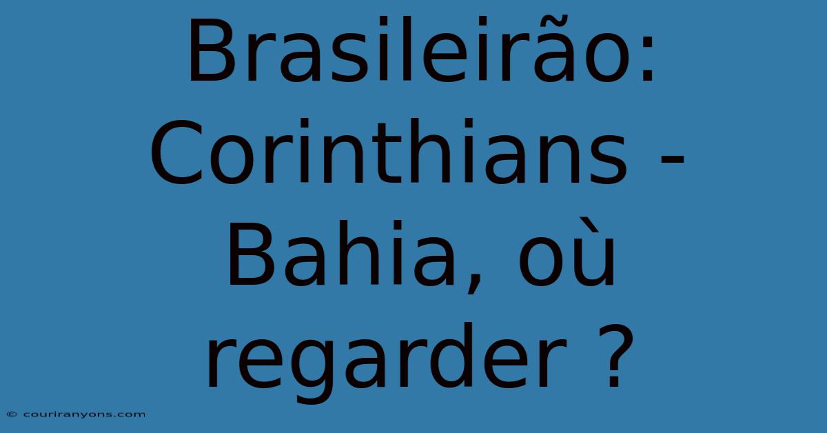 Brasileirão: Corinthians - Bahia, Où Regarder ?