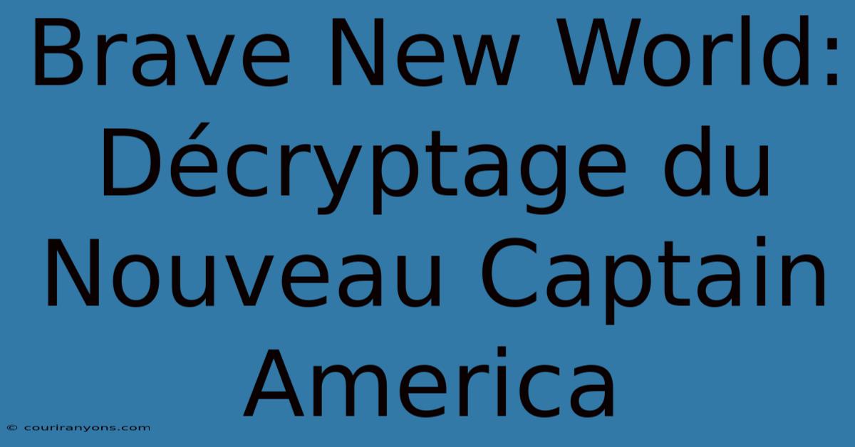 Brave New World: Décryptage Du Nouveau Captain America