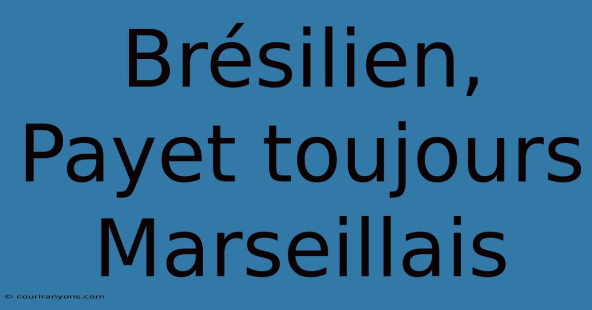 Brésilien, Payet Toujours Marseillais