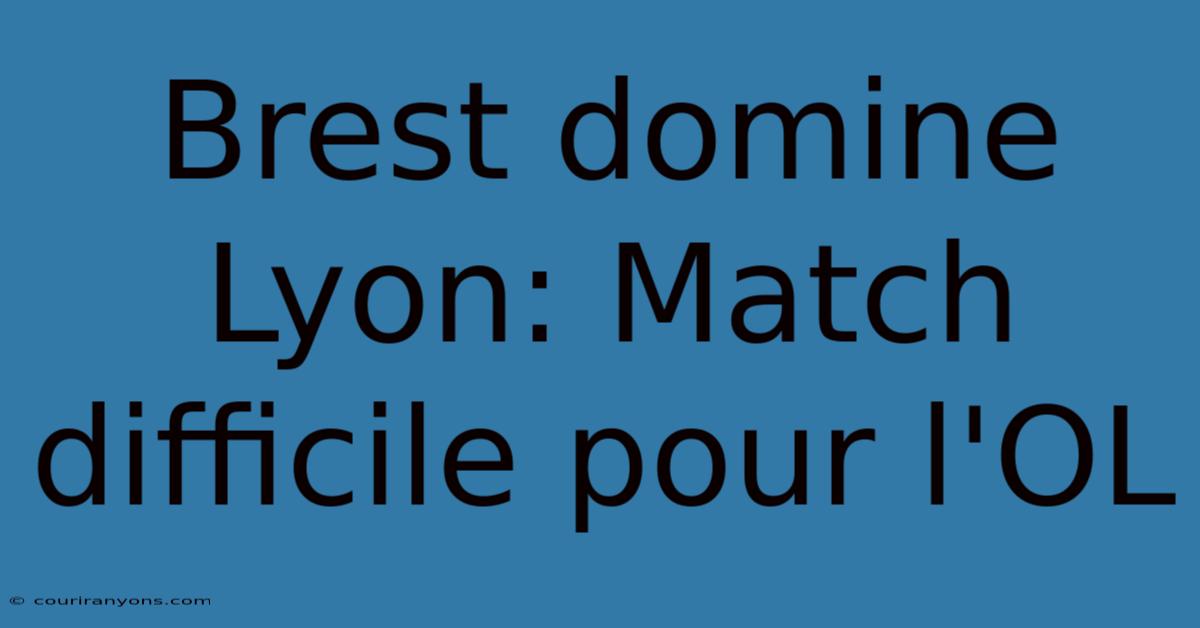 Brest Domine Lyon: Match Difficile Pour L'OL