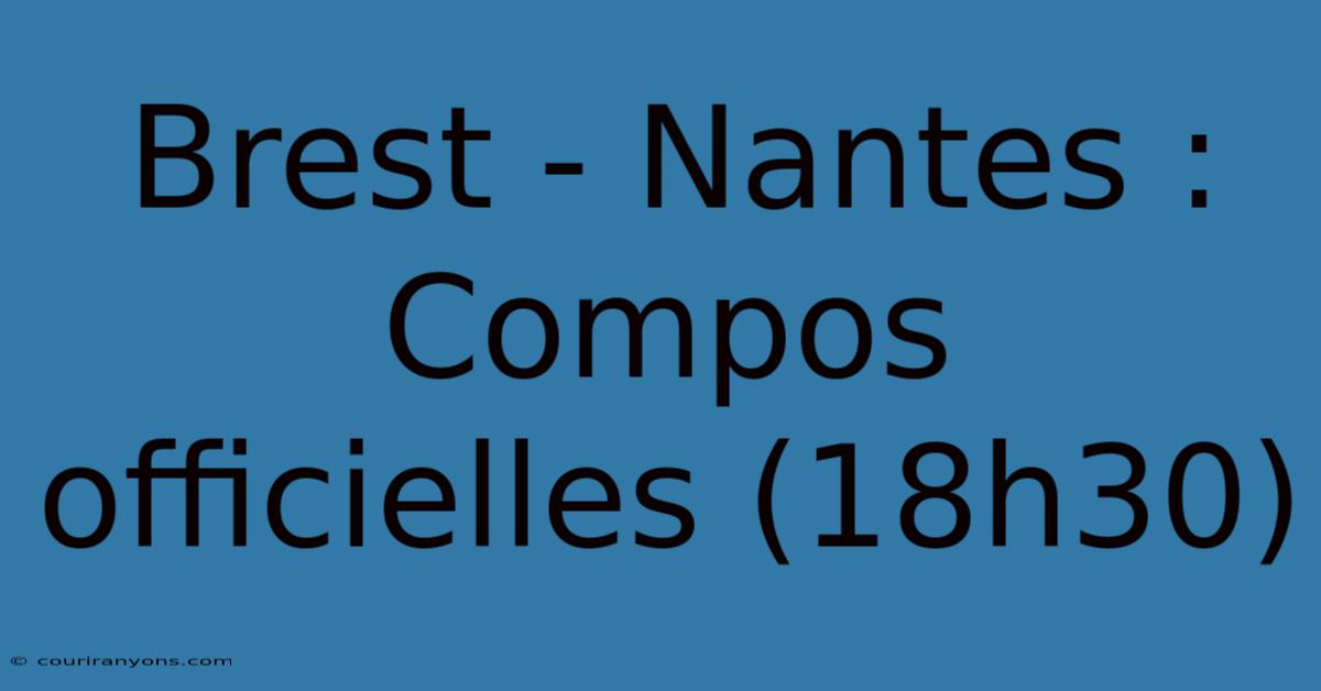 Brest - Nantes : Compos Officielles (18h30)