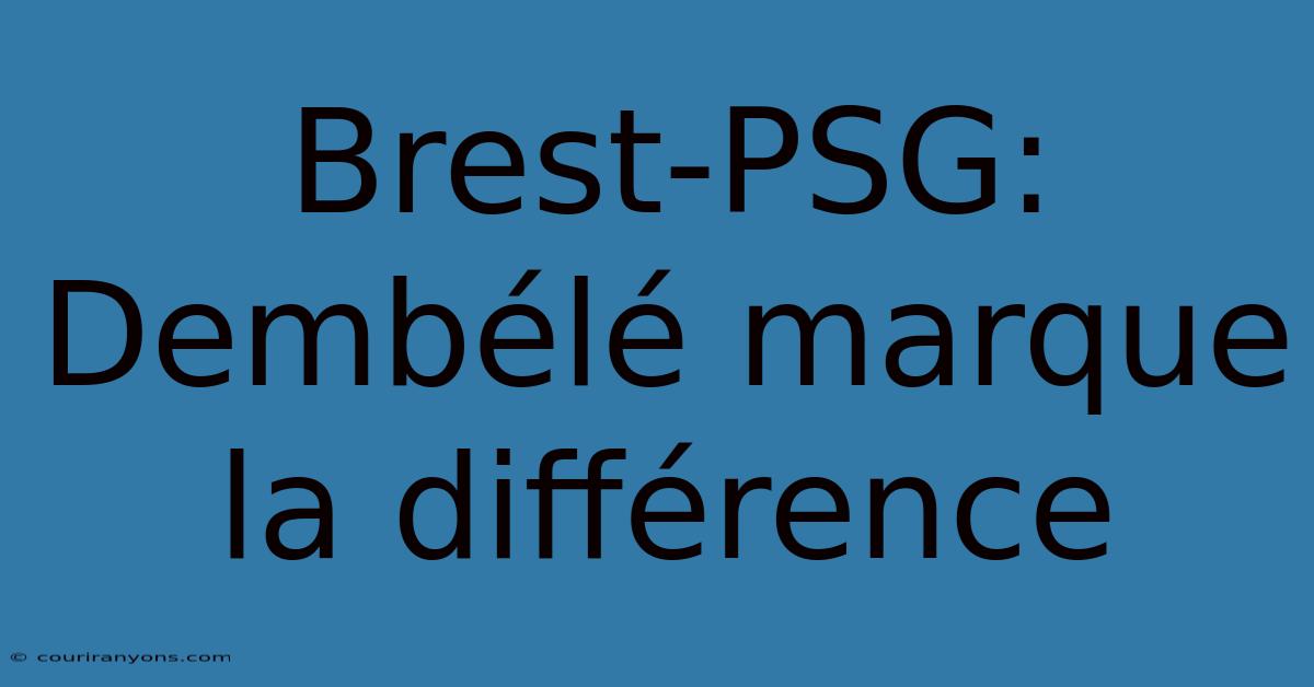 Brest-PSG: Dembélé Marque La Différence