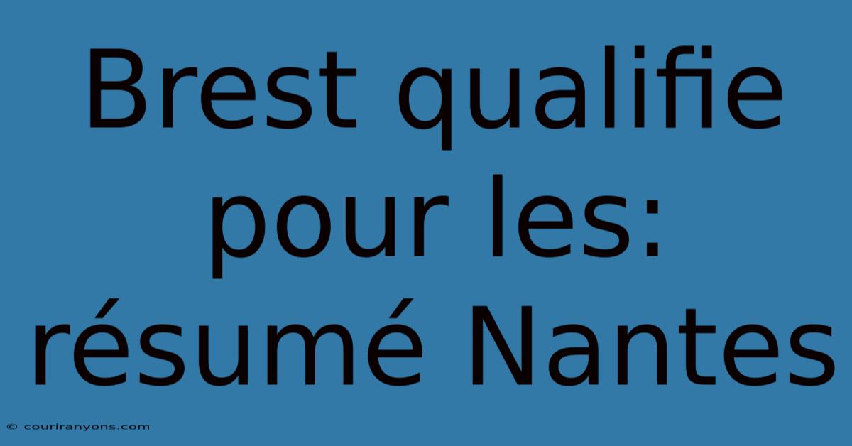 Brest Qualifie Pour Les: Résumé Nantes