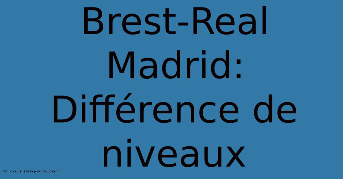 Brest-Real Madrid: Différence De Niveaux