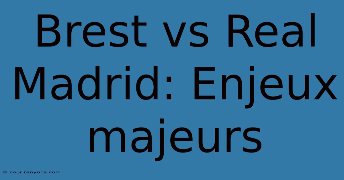 Brest Vs Real Madrid: Enjeux Majeurs