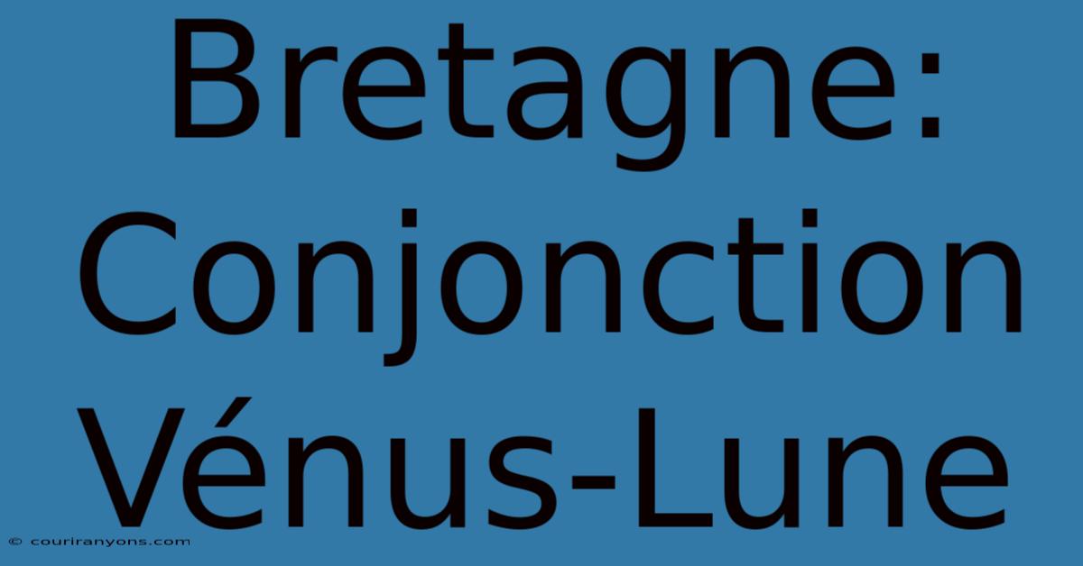 Bretagne: Conjonction Vénus-Lune