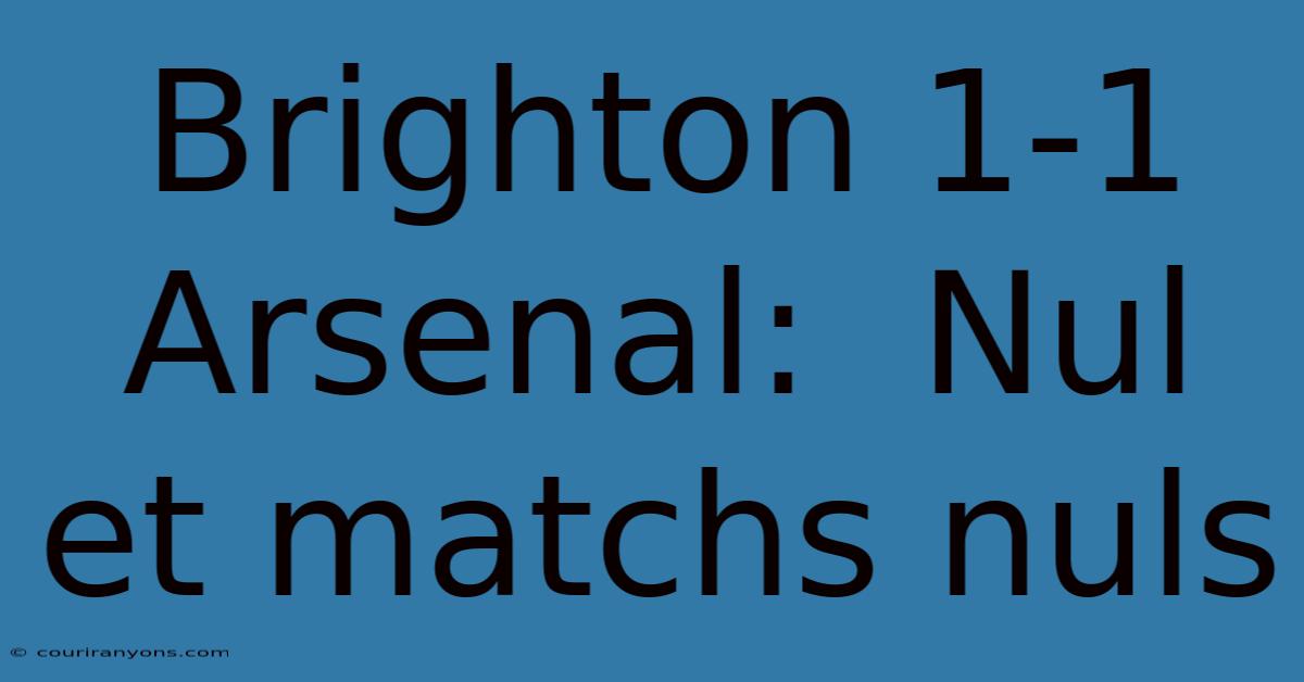 Brighton 1-1 Arsenal:  Nul Et Matchs Nuls