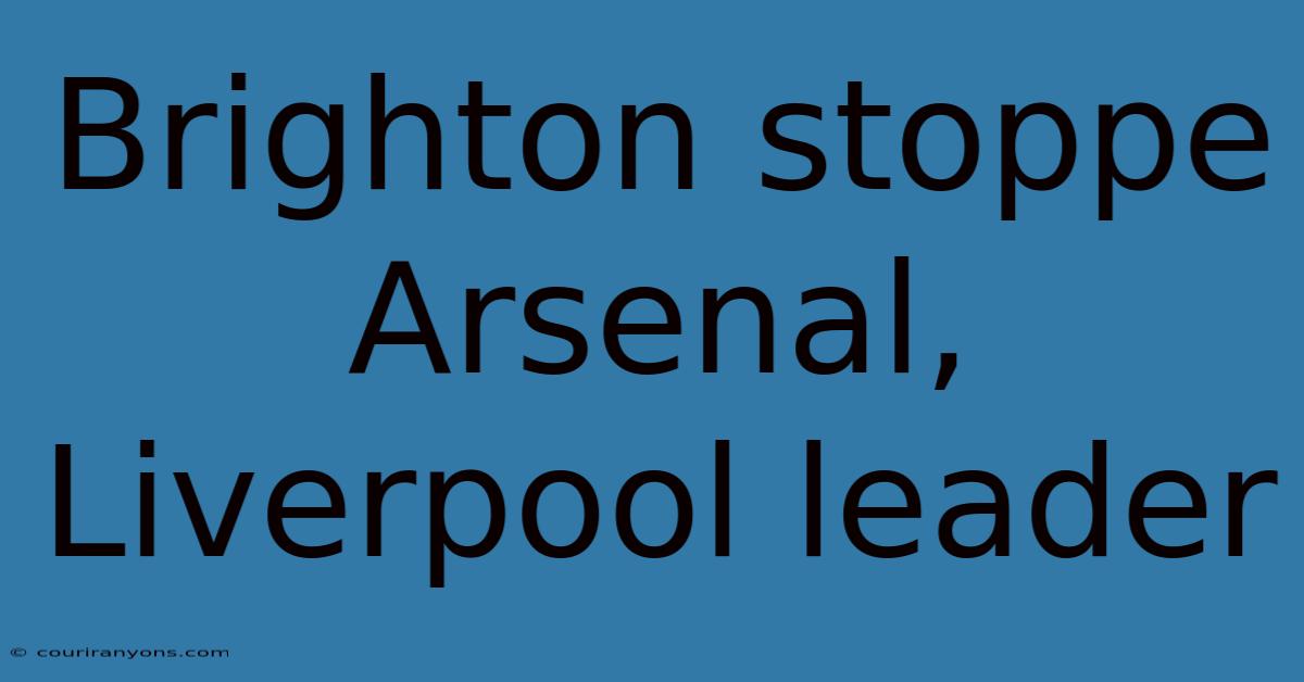 Brighton Stoppe Arsenal, Liverpool Leader