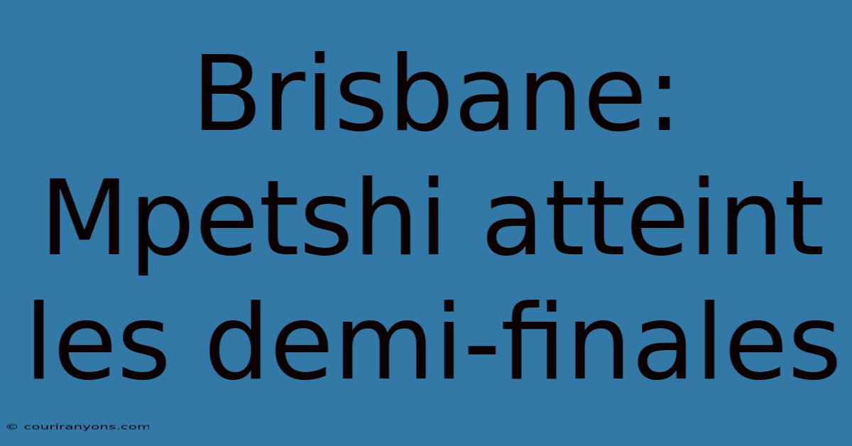 Brisbane: Mpetshi Atteint Les Demi-finales