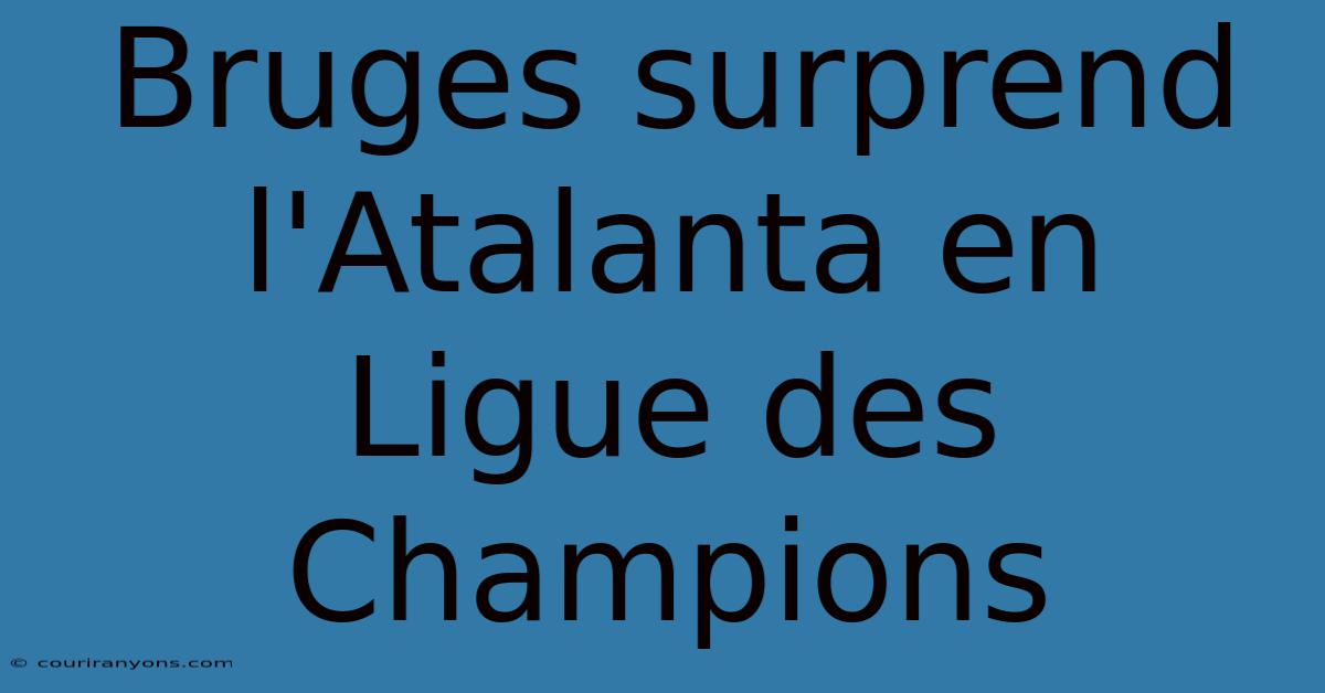 Bruges Surprend L'Atalanta En Ligue Des Champions