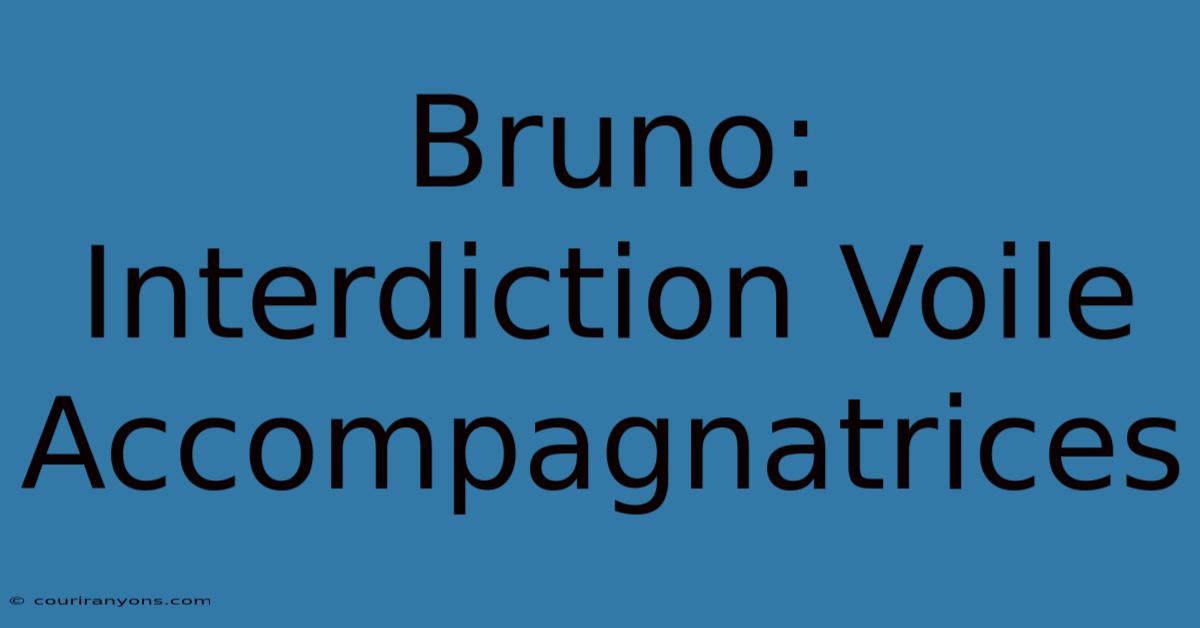 Bruno: Interdiction Voile Accompagnatrices