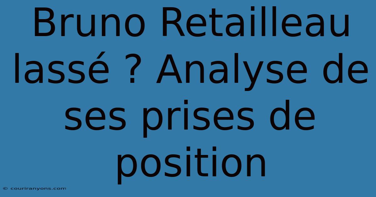 Bruno Retailleau Lassé ? Analyse De Ses Prises De Position